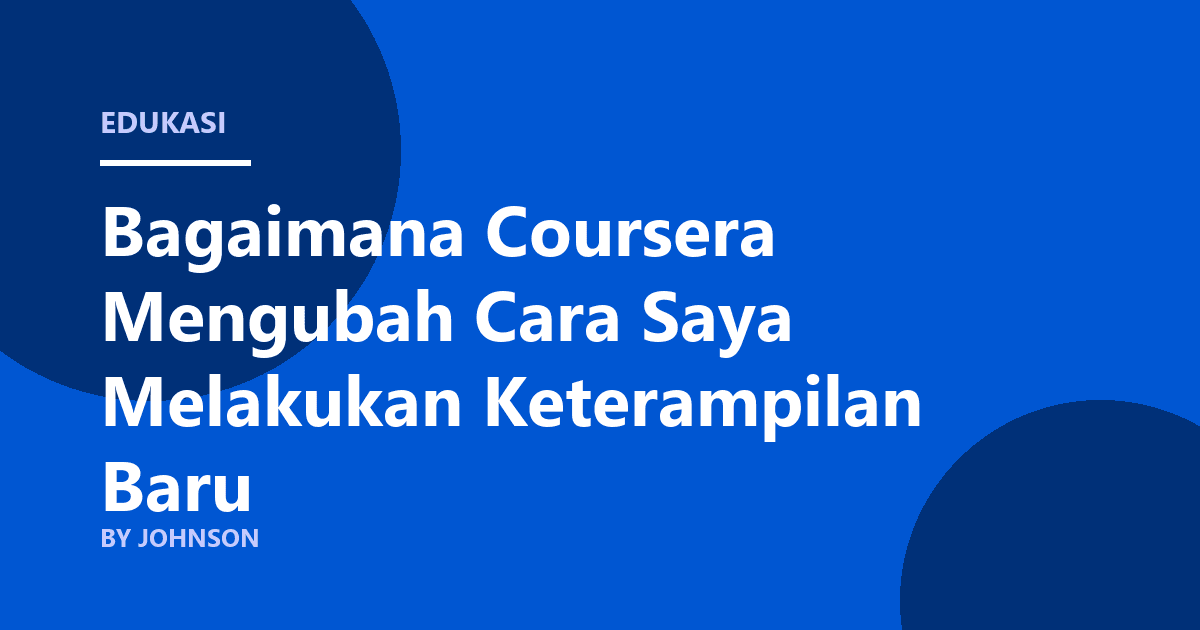Bagaimana Coursera Mengubah Cara Saya Melakukan Keterampilan Baru