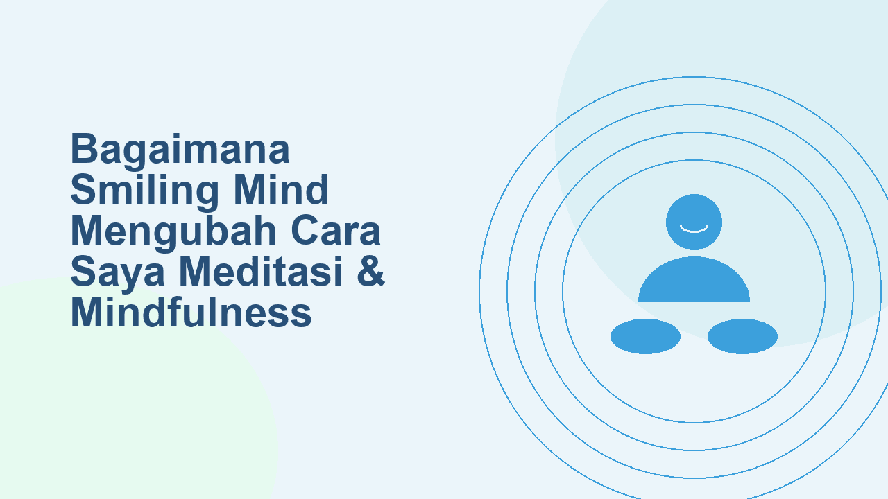 Bagaimana Smiling Mind Mengubah Cara Saya Melakukan Meditasi dan Mindfulness