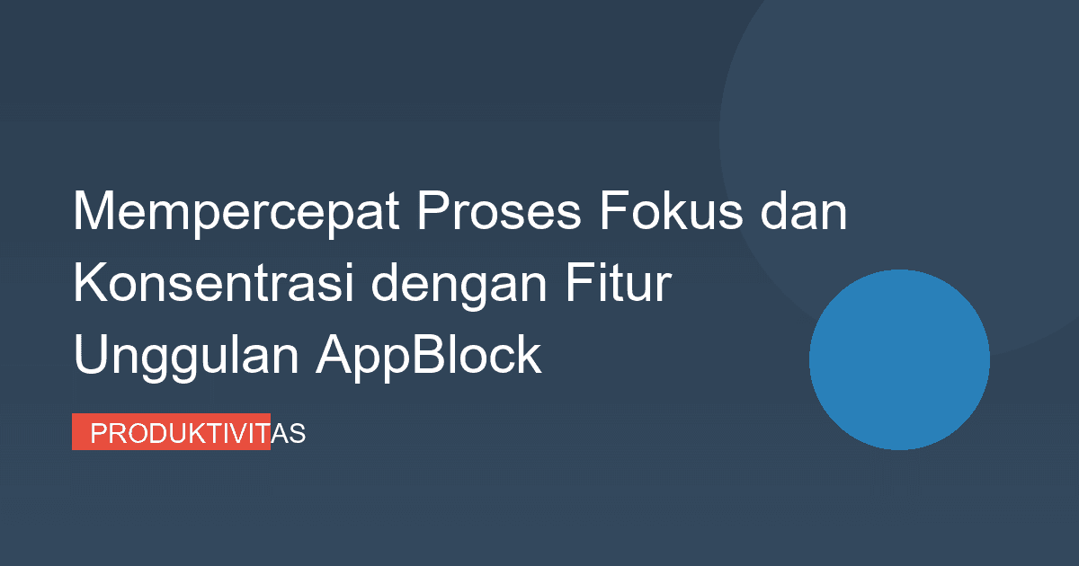 Mempercepat Proses Fokus dan Konsentrasi dengan Fitur Unggulan AppBlock
