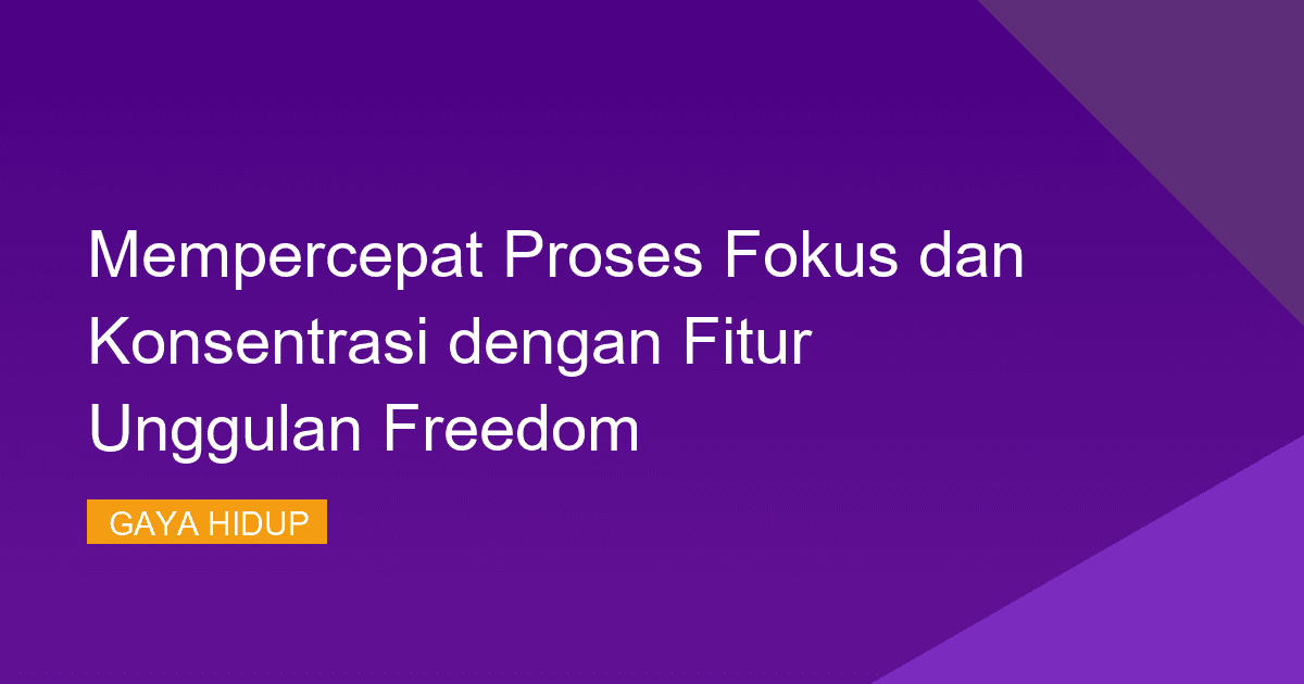 Mempercepat Proses Fokus dan Konsentrasi dengan Fitur Unggulan Freedom