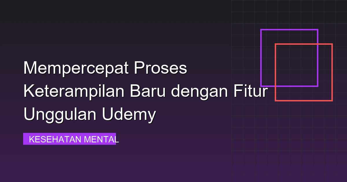 Mempercepat Proses Keterampilan Baru dengan Fitur Unggulan Udemy