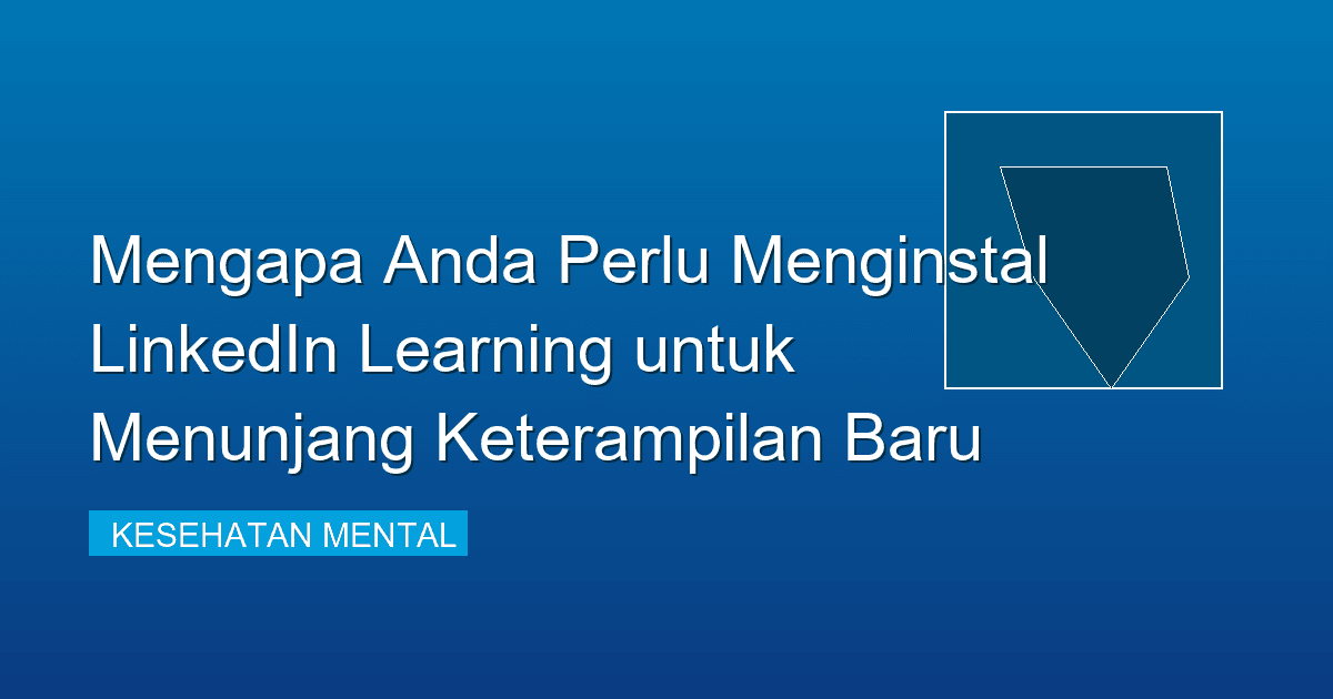 Mengapa Anda Perlu Menginstal LinkedIn Learning untuk Menunjang Keterampilan Baru