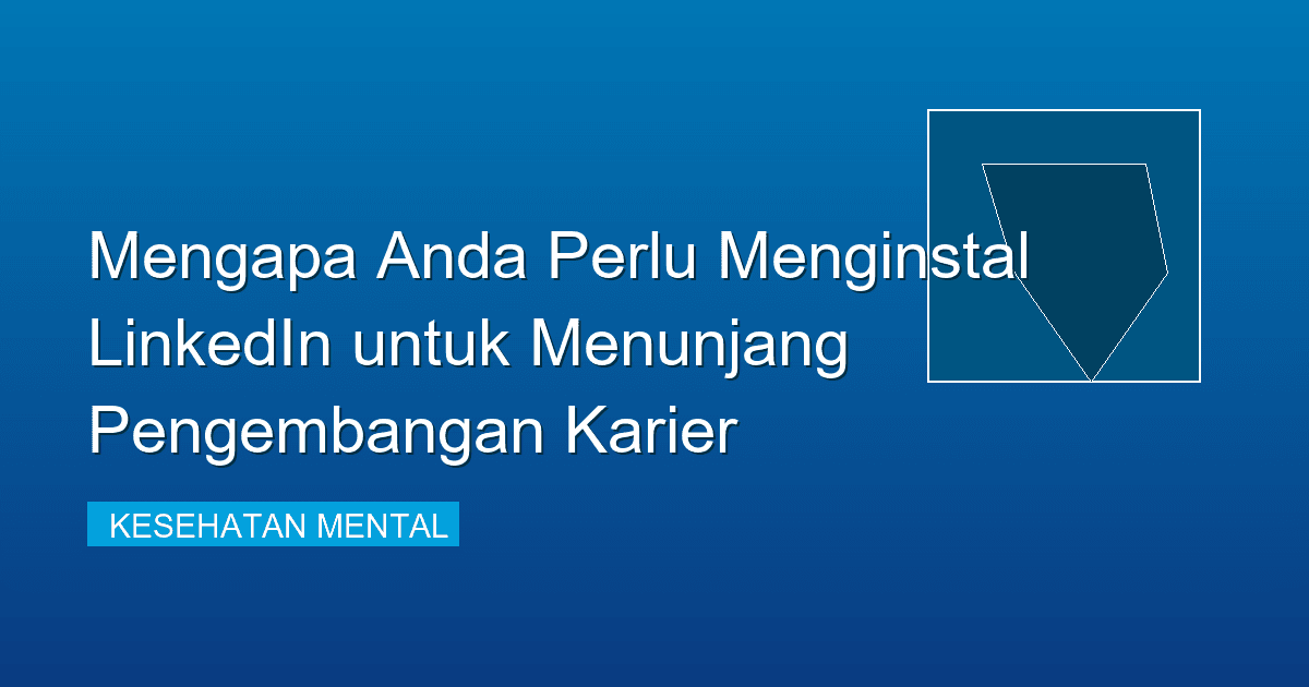 Mengapa Anda Perlu Menginstal LinkedIn untuk Menunjang Pengembangan Karier