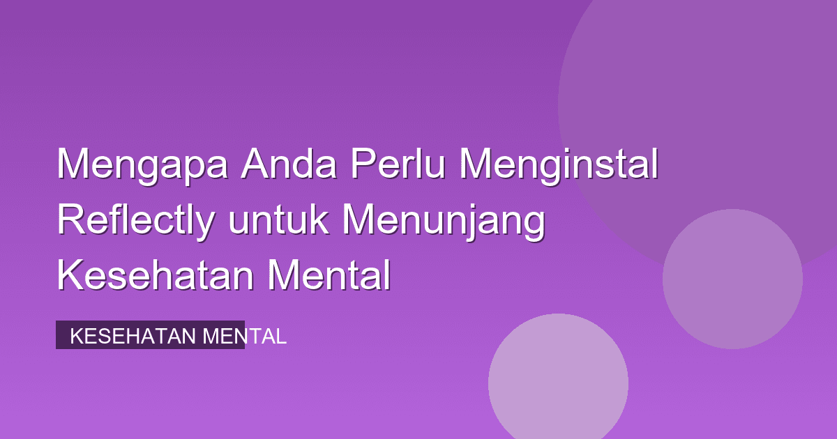 Mengapa Anda Perlu Menginstal Reflectly untuk Menunjang Kesehatan Mental