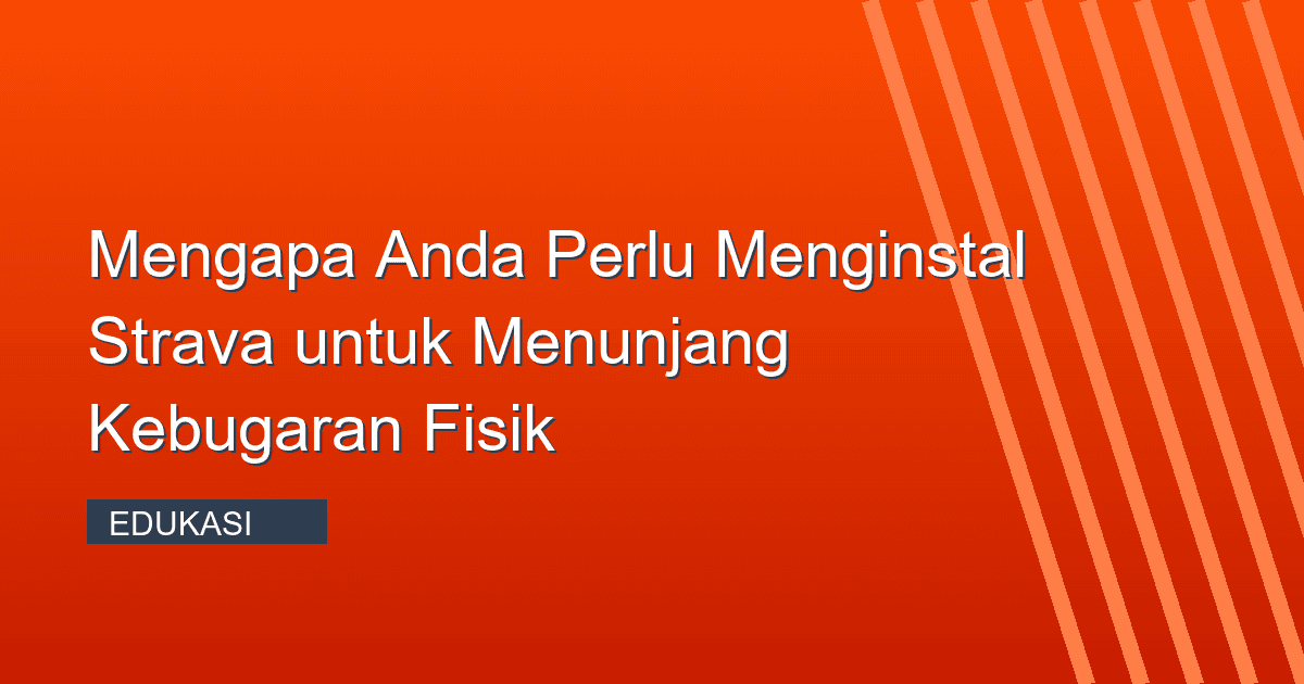 Mengapa Anda Perlu Menginstal Strava untuk Menunjang Kebugaran Fisik