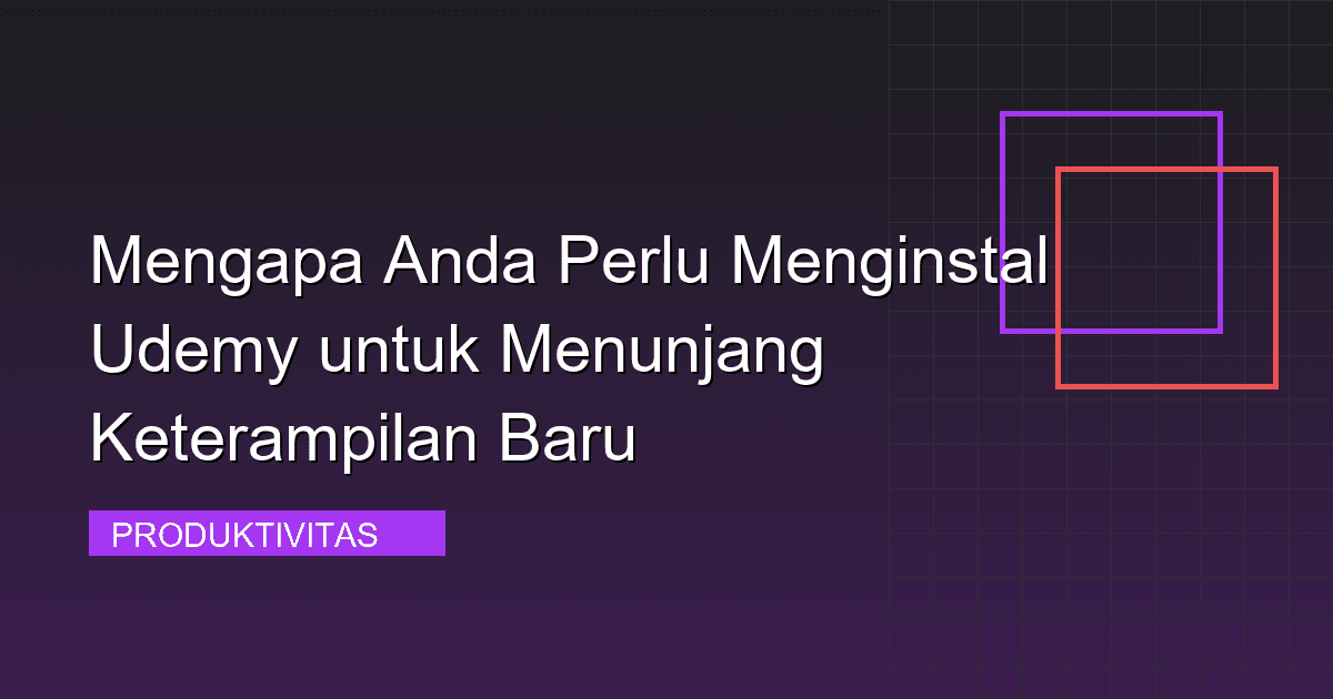 Mengapa Anda Perlu Menginstal Udemy untuk Menunjang Keterampilan Baru