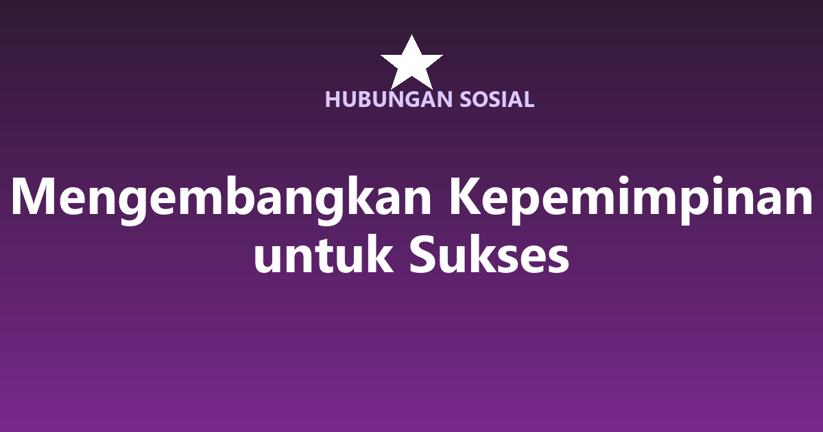Mengembangkan Kepemimpinan untuk Sukses