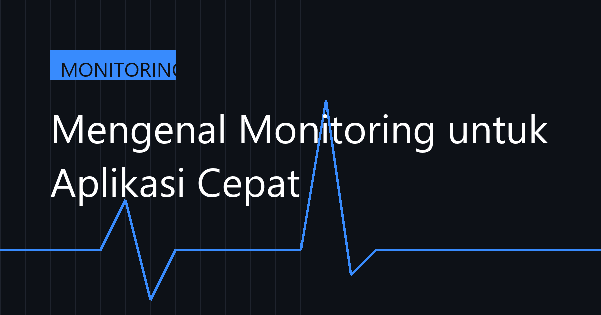 Mengenal Monitoring untuk Aplikasi Cepat