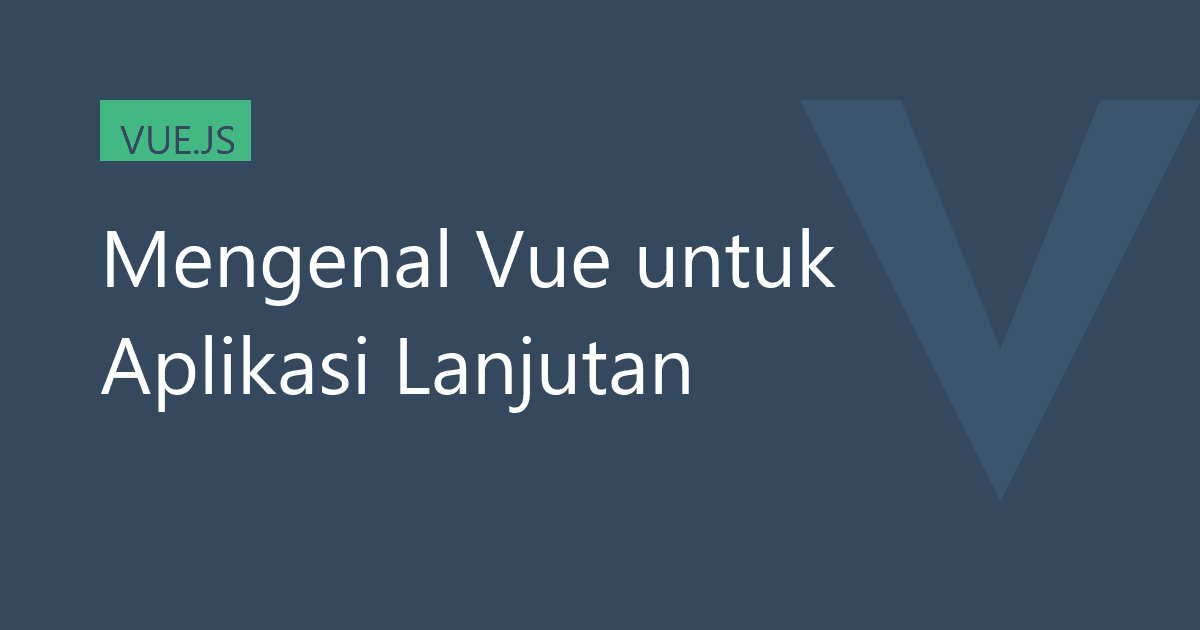 Mengenal Vue untuk Aplikasi Lanjutan