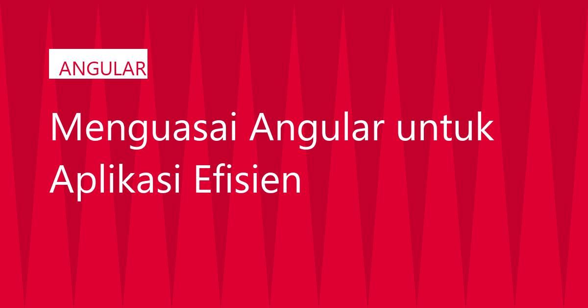 Menguasai Angular untuk Aplikasi Efisien