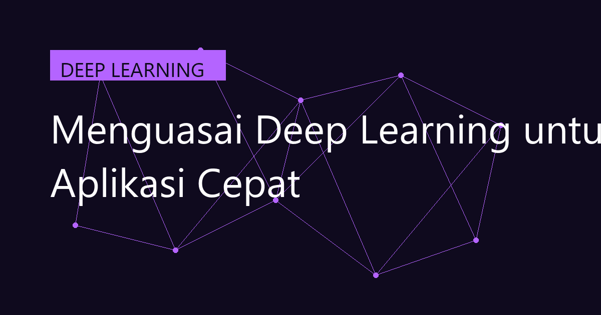 Menguasai Deep Learning untuk Aplikasi Cepat