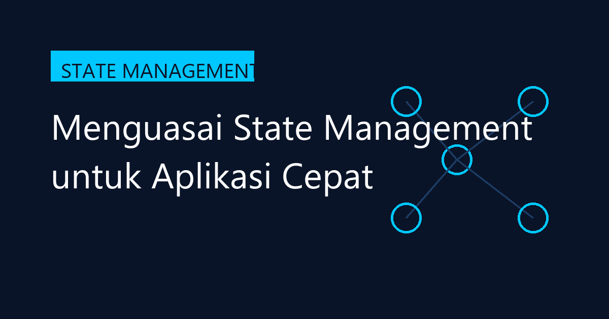 Menguasai State Management untuk Aplikasi Cepat