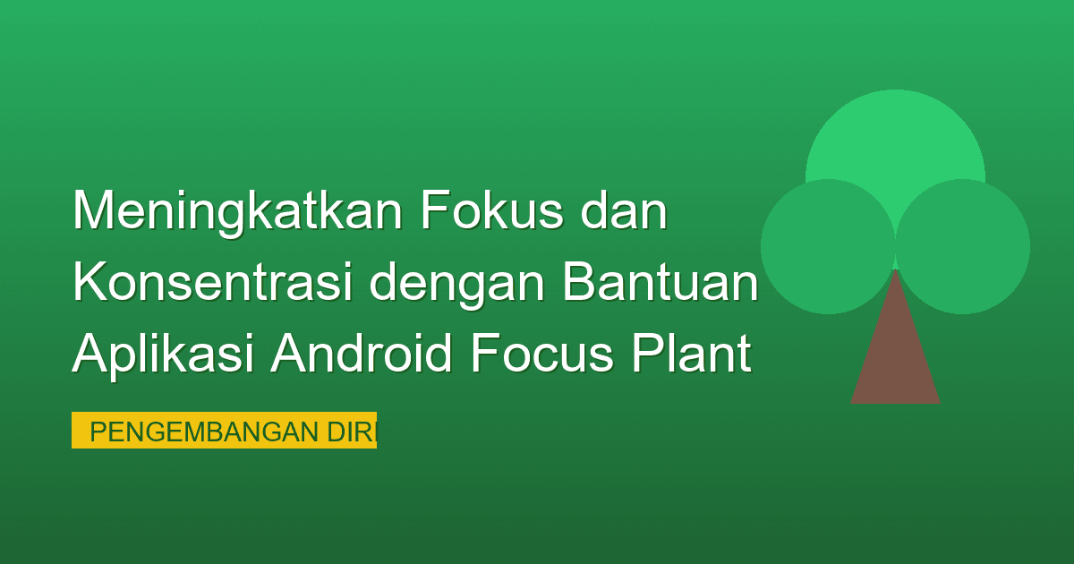 Meningkatkan Fokus dan Konsentrasi dengan Bantuan Aplikasi Android Focus Plant