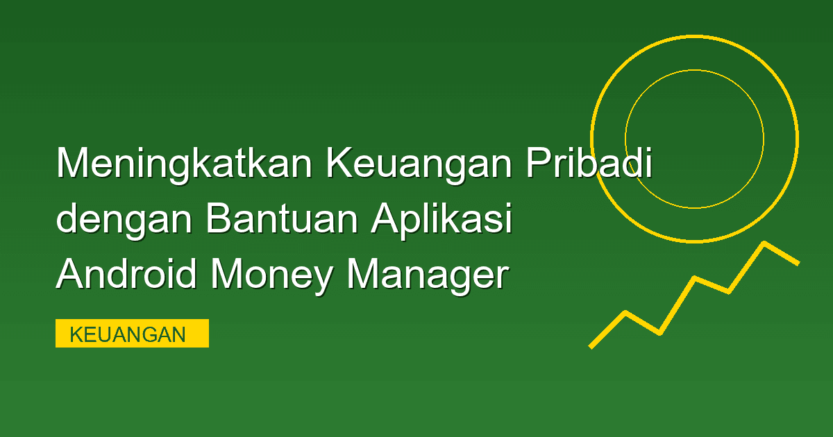 Meningkatkan Keuangan Pribadi dengan Bantuan Aplikasi Android Money Manager