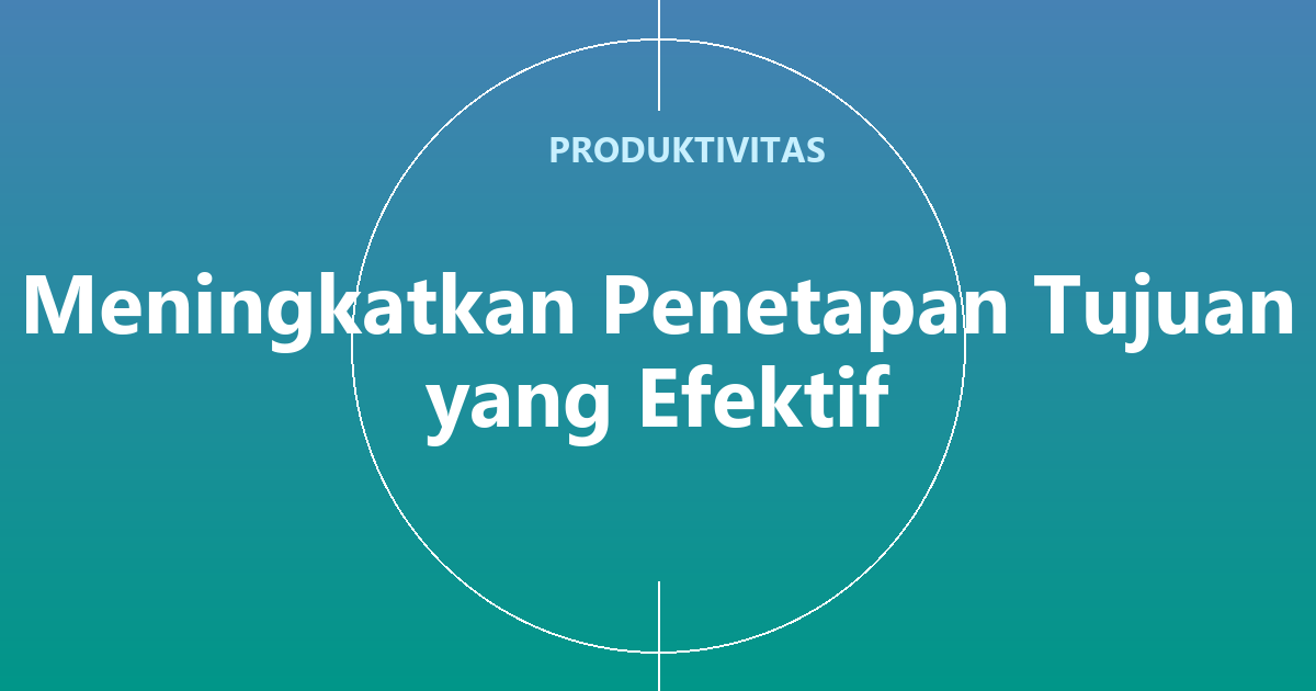 Meningkatkan Penetapan Tujuan yang Efektif
