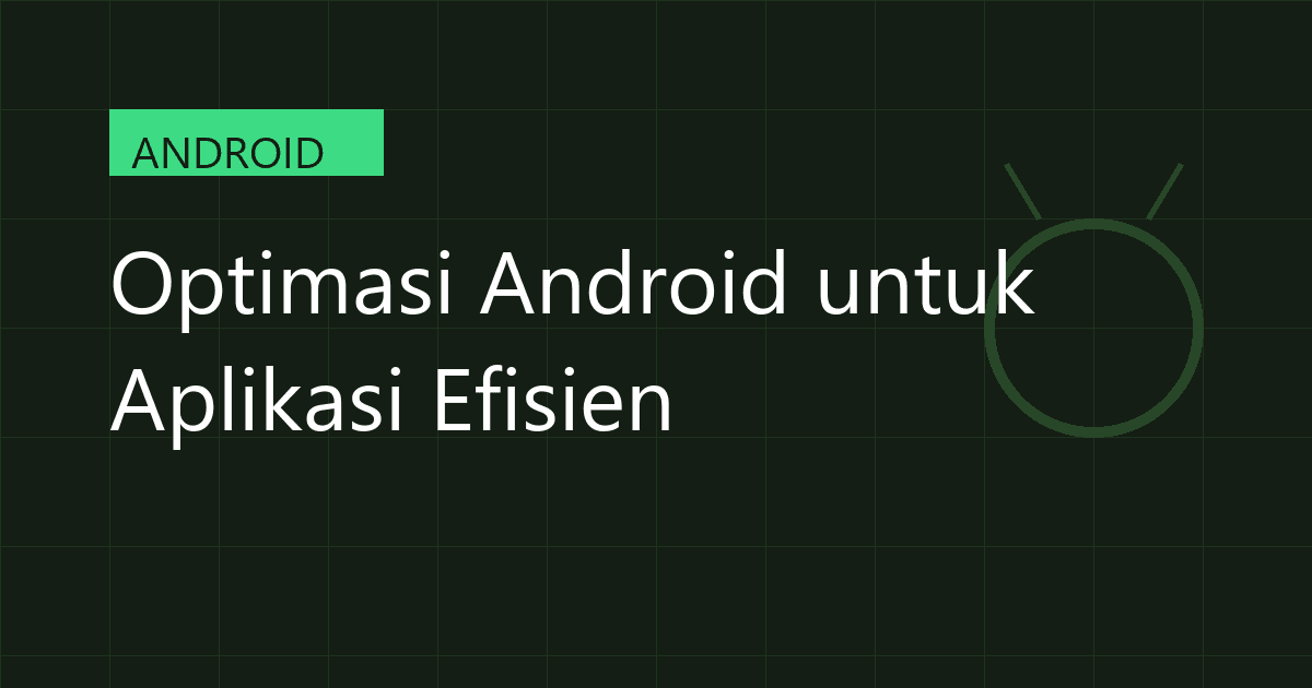 Optimasi Android untuk Aplikasi Efisien