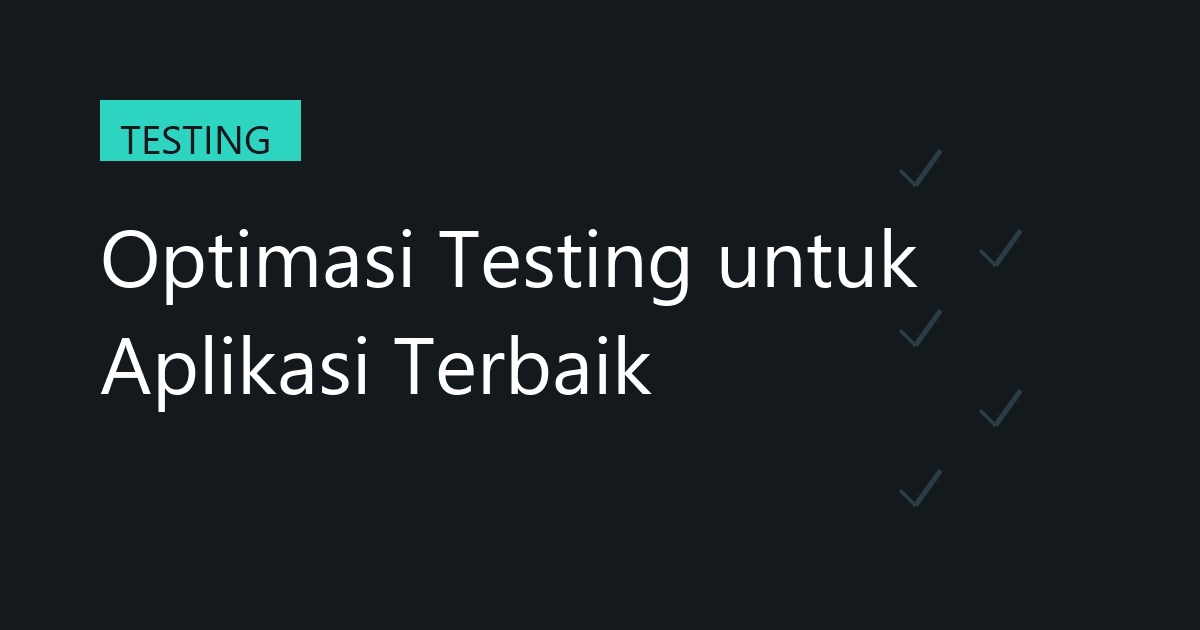 Optimasi Testing untuk Aplikasi Terbaik