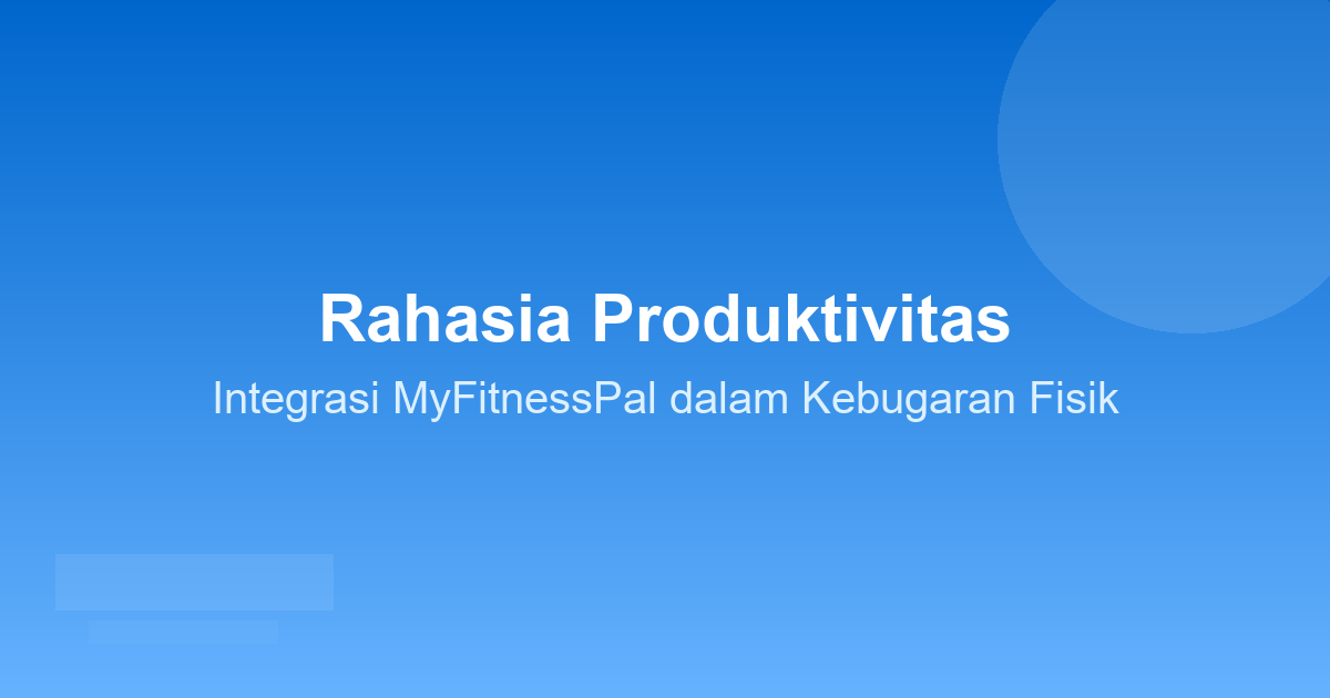 Rahasia Produktivitas: Integrasi MyFitnessPal dalam Kebugaran Fisik