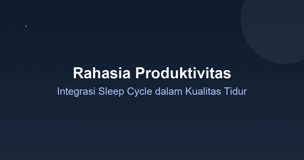 Rahasia Produktivitas: Integrasi Sleep Cycle dalam Kualitas Tidur
