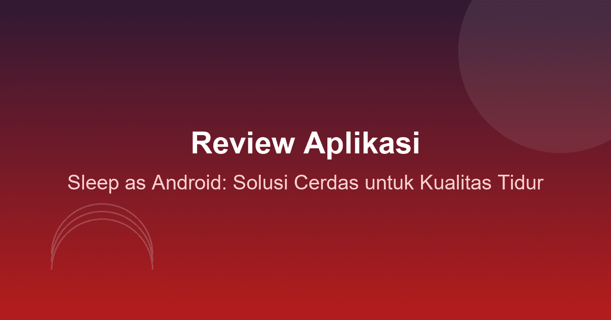 Review Aplikasi Sleep as Android: Solusi Cerdas untuk Kualitas Tidur