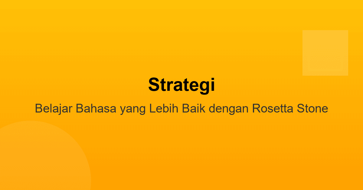 Strategi Belajar Bahasa yang Lebih Baik dengan Rosetta Stone