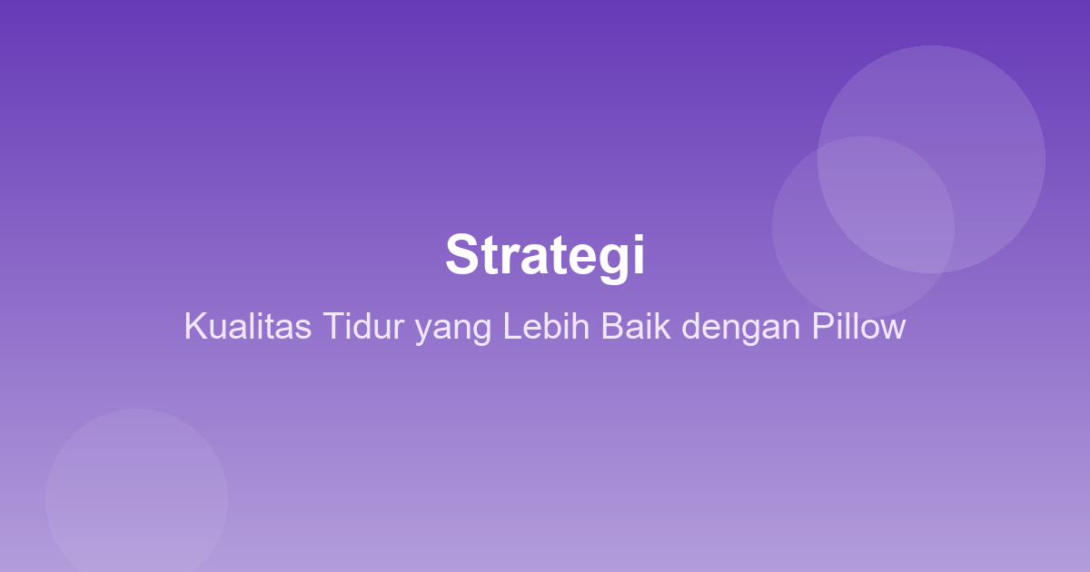 Strategi Kualitas Tidur yang Lebih Baik dengan Pillow