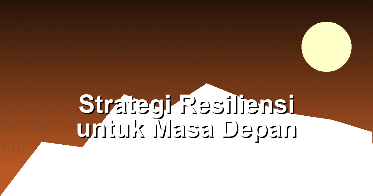 Strategi Resiliensi untuk Masa Depan