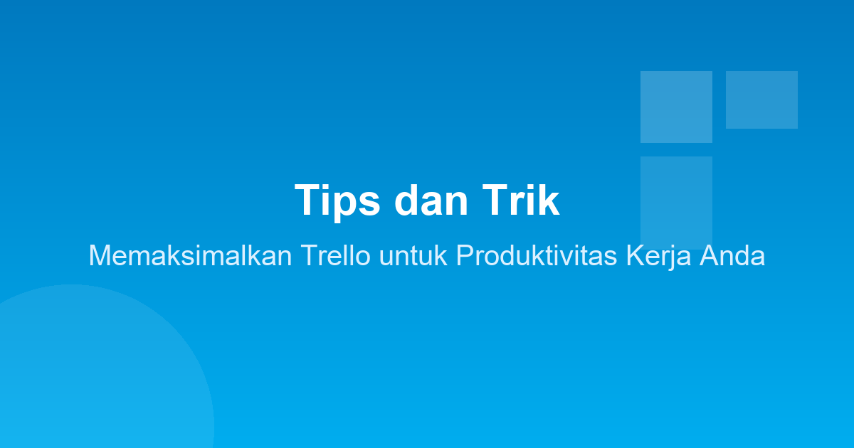 Tips dan Trik Memaksimalkan Trello untuk Produktivitas Kerja Anda