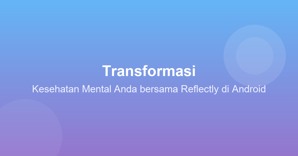 Transformasi Kesehatan Mental Anda Bersama Reflectly di Android