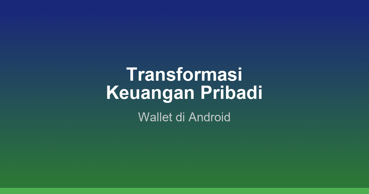 Transformasi Keuangan Pribadi Anda Bersama Wallet di Android